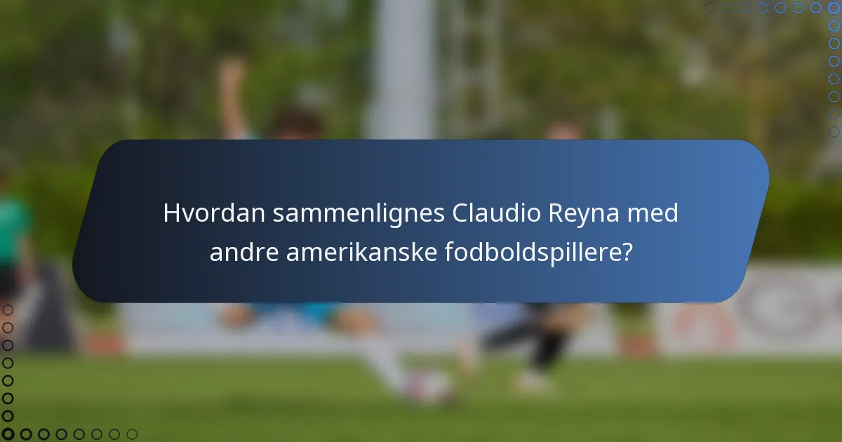 Hvordan sammenlignes Claudio Reyna med andre amerikanske fodboldspillere?
