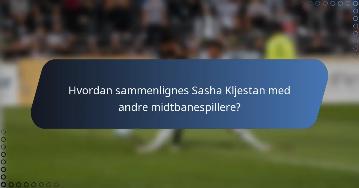 Hvordan sammenlignes Sasha Kljestan med andre midtbanespillere?