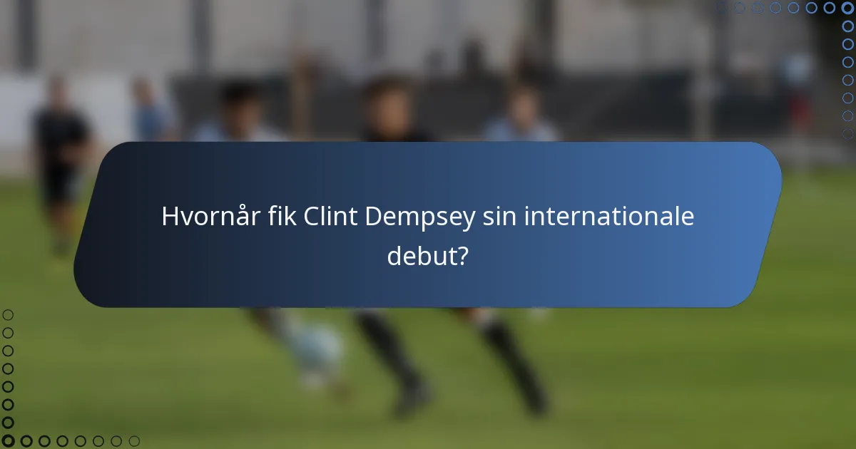 Hvornår fik Clint Dempsey sin internationale debut?